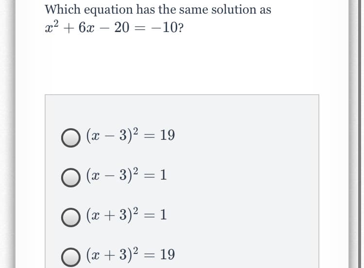 Which equation has the same solution as
x2 + 6x
20 = –10?
O (a – 3)2 = 19
O (27 – 3)2 = 1
O (x + 3)2 = 1
(x + 3)2 = 19
