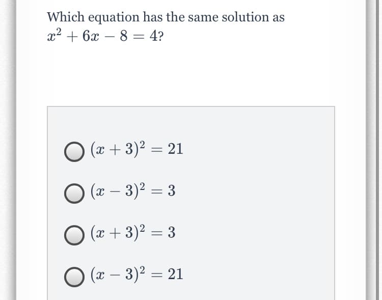 Which equation has the same solution as
1? + 6х — 8 — 4?
O (x + 3)² = 21
O (x – 3)2 = 3
O (x + 3)² = 3
O (2 – 3)2 = 21
