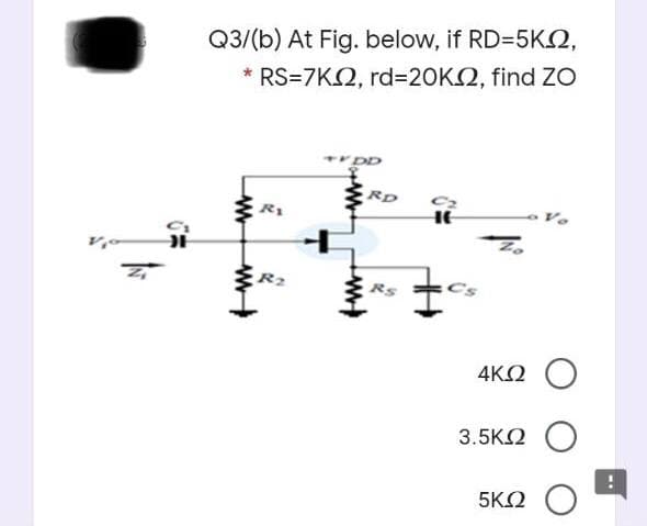 Q3/(b) At Fig. below, if RD=5KO,
* RS=7KQ, rd3D20KQ, find ZO
RD
HE
Rs
4ΚΩ
3.5KO O
5ΚΩ
