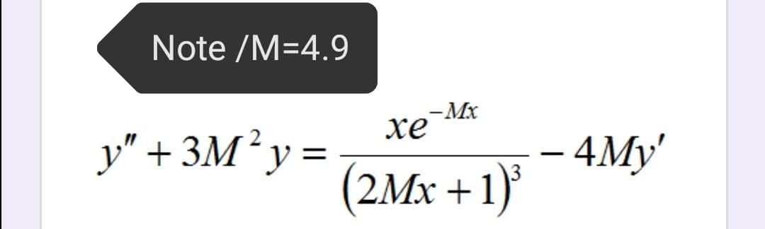 Note /M=4.9
-Mx
хе
y" + 3M² y =
- 4My'
3
(2Mx +1)
