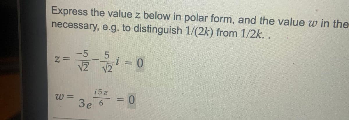 Express the value z below in polar form, and the value w in the
necessary, e.g. to distinguish 1/(2k) from 1/2k. .
-5 5
V2
=D 0
i5 Tt
Зе б
3e
