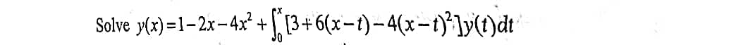 Solve y(x)=1–2x–4x° + [3+6(x-t)–4(x-1}*]ly(t)dt
