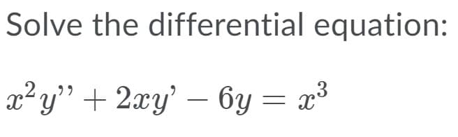 Solve the differential equation:
x²y" + 2xy' – 6y = x³
-
