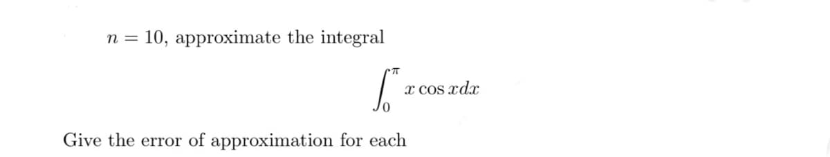 n =
10, approximate the integral
S
0
2 cos rd.r
Give the error of approximation for each