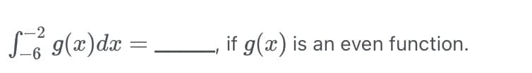 -2
g(x) dx =
=
if g(x) is an even function.