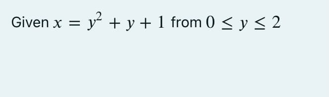 Given x = y² + y + 1 from 0 ≤ y ≤ 2