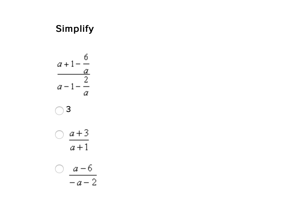 Simplify
6
a +1-
2
a - 1
1--
a
3
a +3
a +1
a - 6
- a- 2
