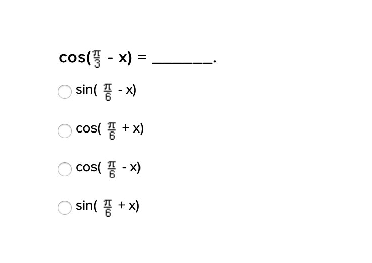 cos( - x) =
sin( - x)
cos( I + x)
cos( - x)
sin( + x)
