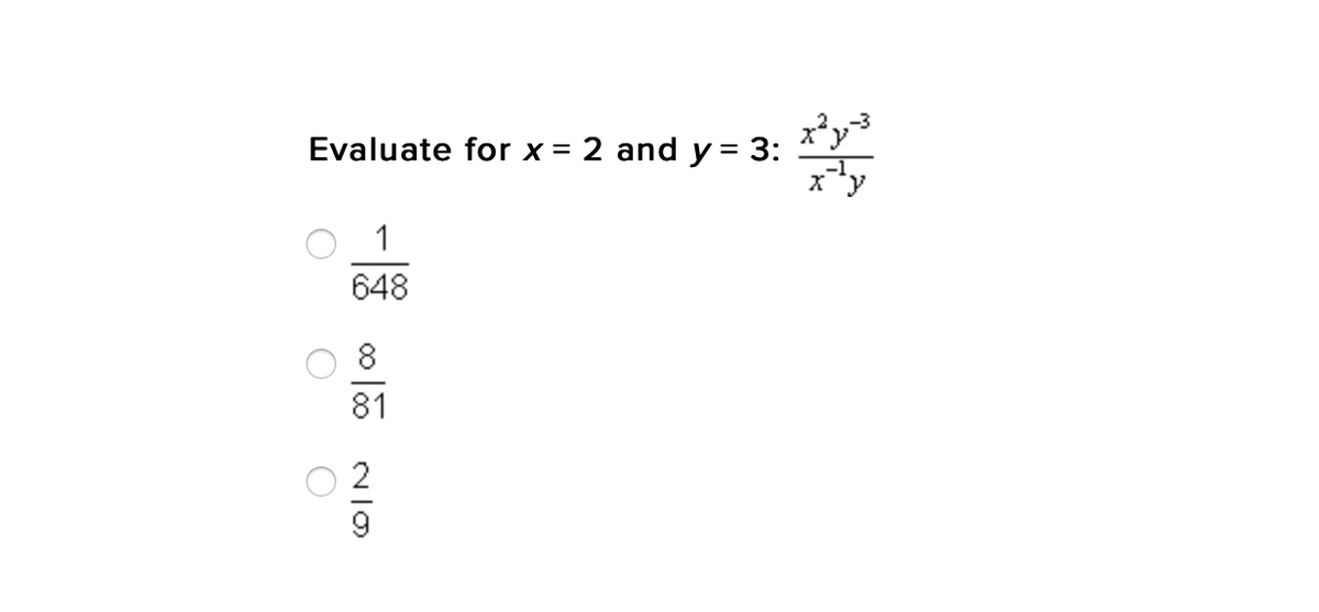 2 and y = 3:
x²y3
Evaluate for x =
1
648
8
81
