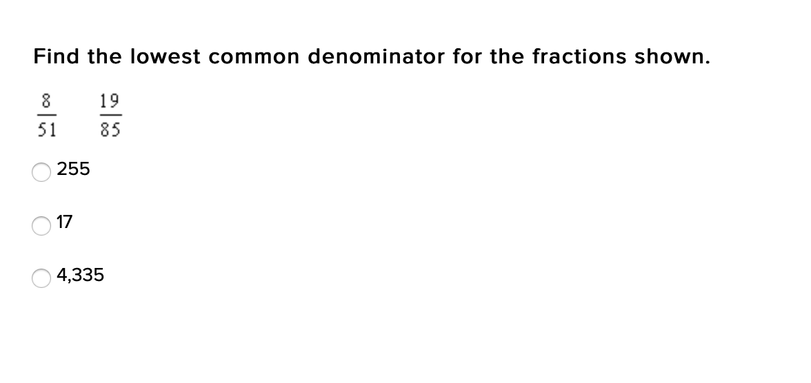 Find the lowest common denominator for the fractions shown.
8
19
51
85
255
17
4,335
