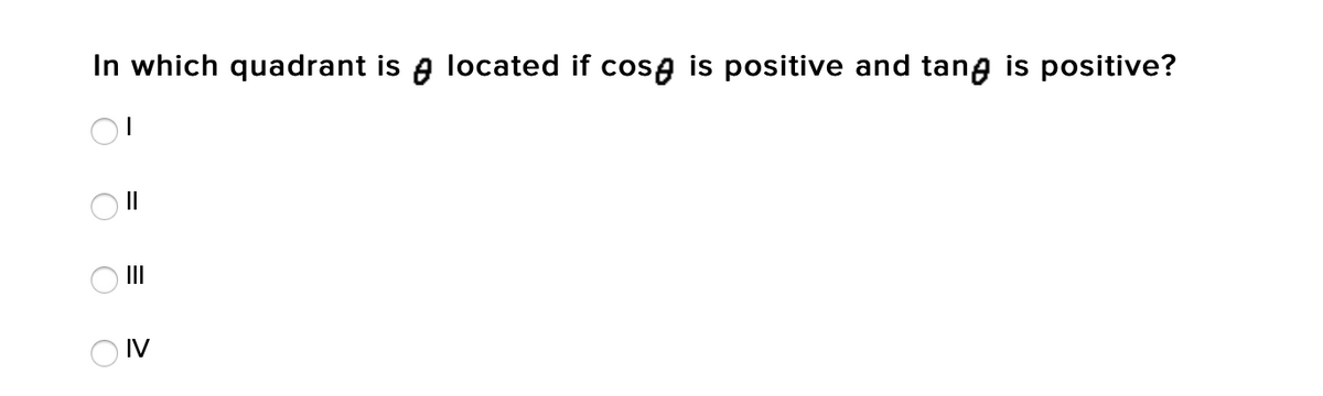 In which quadrant is e located if cosa is positive and tang is positive?
II
O IV
