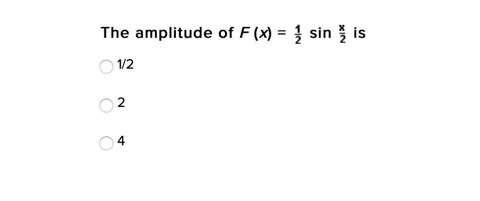 The amplitude of F (x) = } sin is
O 1/2
2
4
