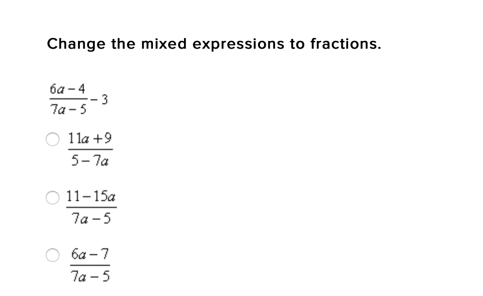 Change the mixed expressions to fractions.
ба - 4
3
7a - 5
1 la +9
5- 7a
11-15a
7a - 5
ба — 7
7а - 5

