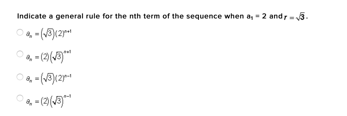 Indicate a general rule for the nth term of the sequence when a, = 2 and r = 3.
%3D
a, = (V3)(2y**
n+1
a,
a, = (V3)(2y-1
%3D
a, = (2)(43)*|
n-1
%3D

