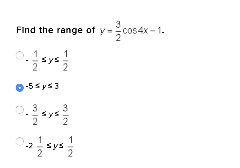Find the range of y =cos4x - 1.
1
sys
2
1
2
-5 sys 3
3
3
sys
2
1
<ys
2
1
-2
