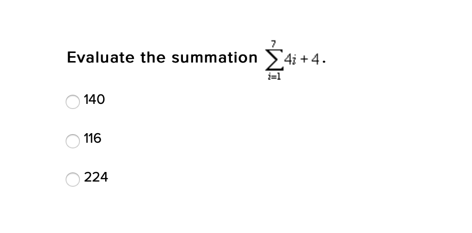 Evaluate the summation 4i +4.
i=1
140
116
224
