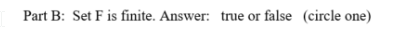 Part B: Set F is finite. Answer: true or false (circle one)
