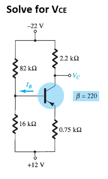 Solve for VcE
-22 V
2.2 k2
82 k2
Vc
IB
B = 220
16 k2
0.75 k2
+12 V
