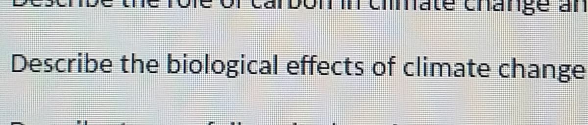 Describe the biological effects of climate change
