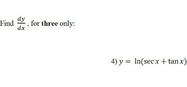 dy
Find
for three only:
dx
4) y = In(secx + tan x)
