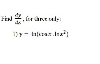 dy
Find
for three only:
dx
1) y = In(cos x . Inx²)
