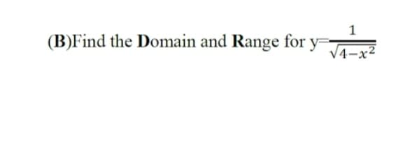 (B)Find the Domain and Range for y
V4-x2
