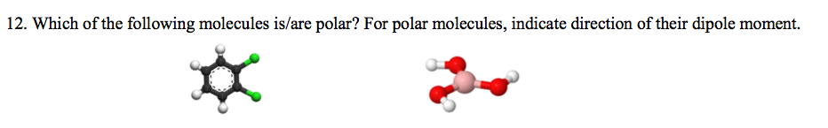 12. Which of the following molecules is/are polar? For polar molecules, indicate direction of their dipole moment.
