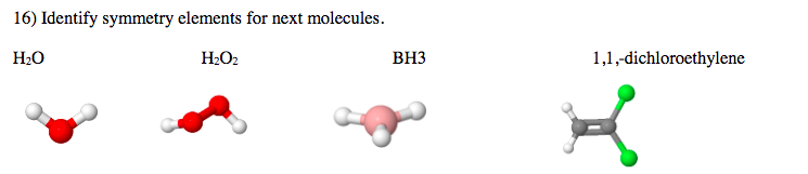 16) Identify symmetry elements for next molecules
ВНЗ
Н-О
Н.О.
1,1,dichloroethylene
