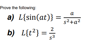 Prove the following:
a
a) L{sin(at)} :
%3D
s2+a²
b) L{t²} =
2
s3
