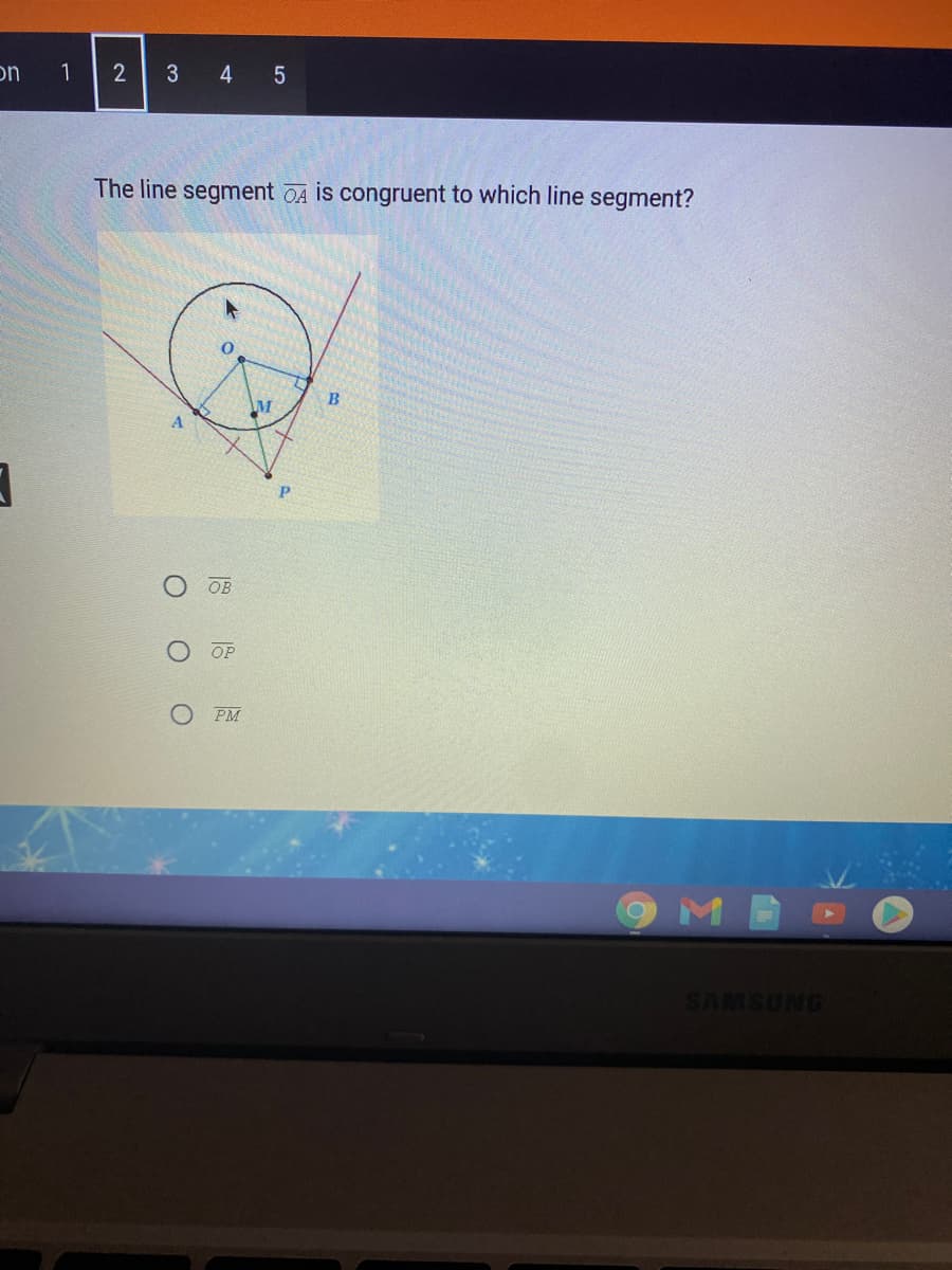 on
1
4 5
The line segment OA is congruent to which line segment?
B
OB
OP
O PM
SAMSUNG
