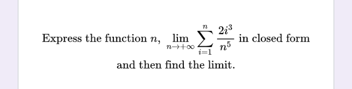 n
Express the function n, lim
21³
n→→+∞
n5
i=1
and then find the limit.
in closed form