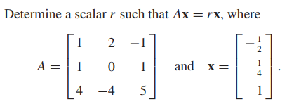 Determine a scalar r such that Ax = rx, where
1
A =| 1
1
and x =
4
-4
5
