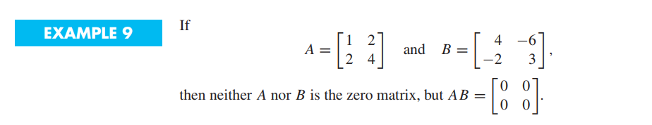 If
EXAMPLE 9
1 2
4
-6
A =
and B =
2 4
-2
[: ]
then neither A nor B is the zero matrix, but A B =
