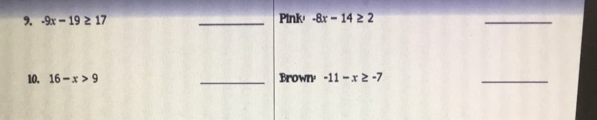 9. -9x-19 2 17
Pink -8x-14 22
10. 16-x > 9
Brown -11-x2-7
