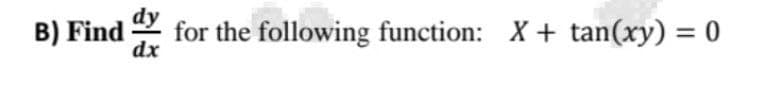 B) Find
dx
for the following function: X + tan(xy) = 0
