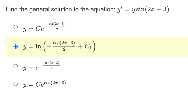 Find the general solution to the equation: y' = y sin(2x + 3).
cos(2r+3)
y = Ce
2
cos(2x+3)
y = In
+ C1
+
2
cos(2x+3)
O y = e
2
O y= Cecos(2x+3)
