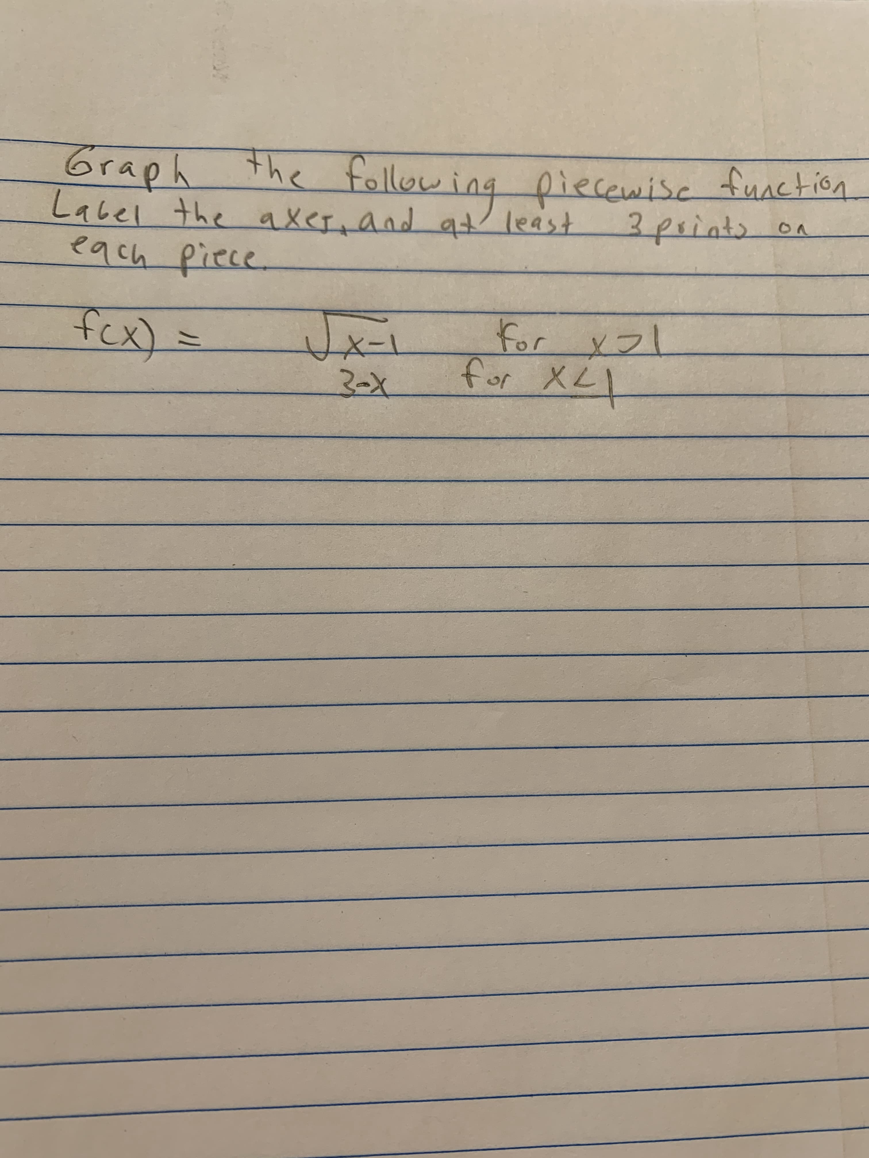 Graph the ng piecemisc fuaction
Label the axer, and qt least 3points on
each fiece
followi
fex) =
for xフ1
for XLI
-1
3-x
