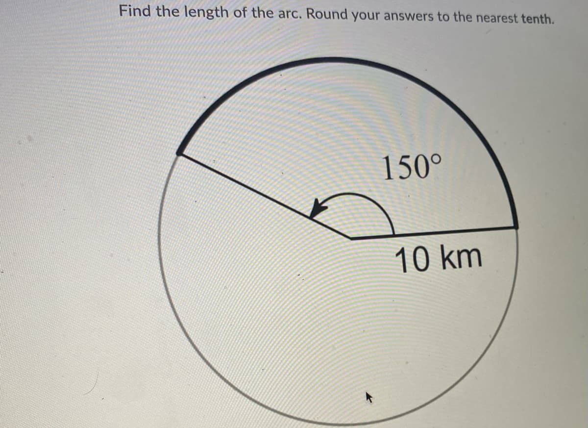 Find the length of the arc. Round your answers to the nearest tenth.
150°
10 km
