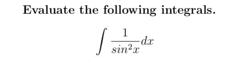 Evaluate the following integrals.
1
S
-dx
sin²x