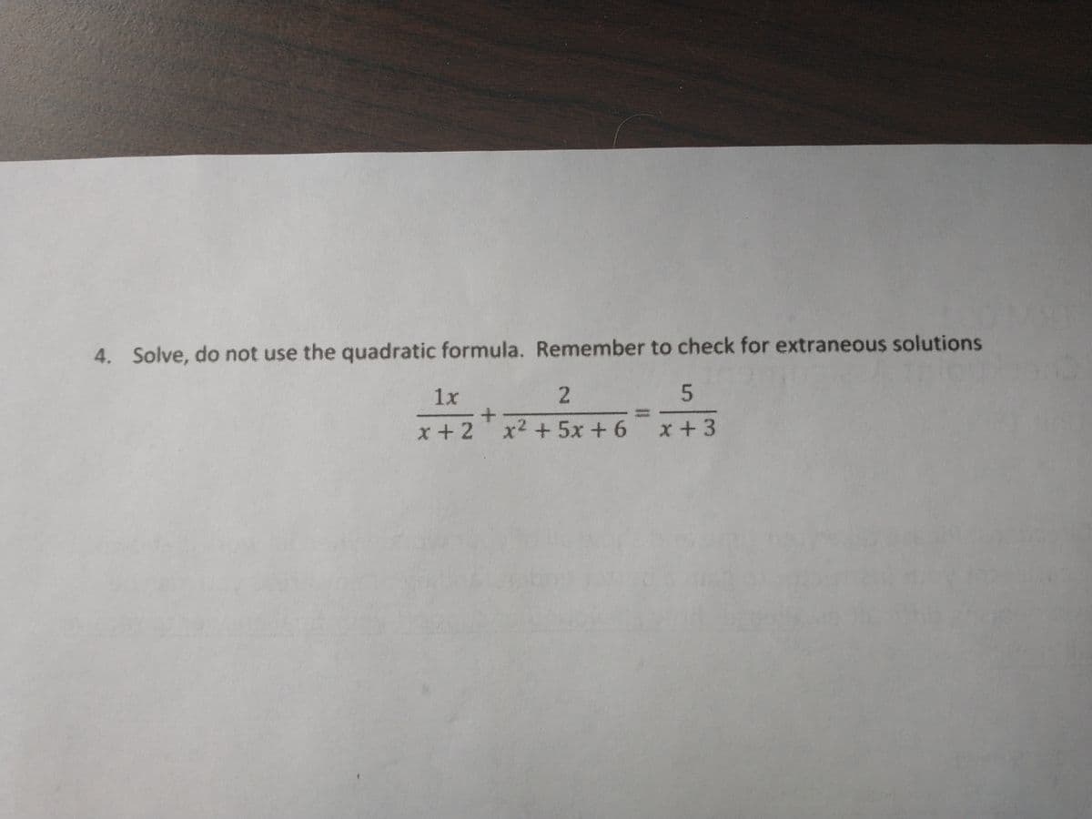 4. Solve, do not use the quadratic formula. Remember to check for extraneous solutions
2.
1x
+
x2 + 5x + 6 x+3
x +2
5.
