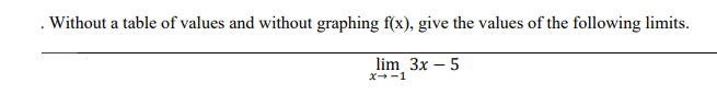 . Without a table of values and without graphing f(x), give the values of the following limits.
lim 3x – 5
X--1
