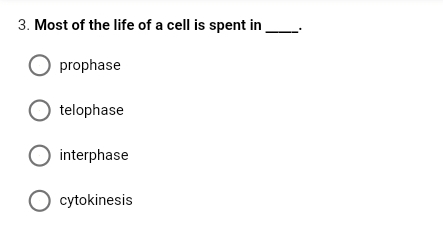 3. Most of the life of a cell is spent in
O prophase
telophase
interphase
O cytokinesis
