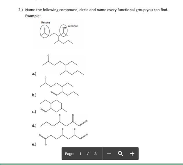 2.) Name the following compound, circle and name every functional group you can find.
Example:
Ketone
Alcohol
a.)
b.)
c.)
d.)
e.)
Page
1 / 3
Q +
|
