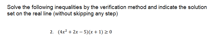 Solve the following inequalities by the verification method and indicate the solution
set on the real line (without skipping any step)
2. (4x2 + 2х — 5)(х + 1) 2 0
