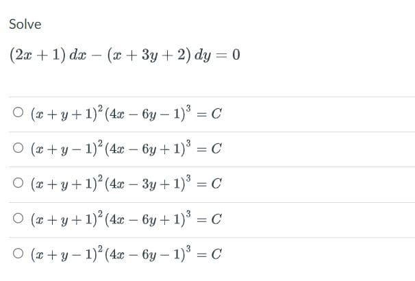 Solve
(2x + 1) dx (x + 3y + 2) dy = 0
O(x + y + 1)² (4x - 6y - 1)³ = C
O(x + y - 1)² (4x - 6y + 1)³ = C
O(x + y + 1)² (4x − 3y + 1)³ = C
O (x + y + 1)² (4x - 6y + 1)³ = C
O(x+y-1)² (4x - 6y - 1)³=