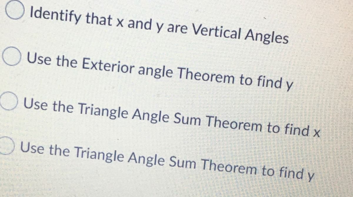 Identify that x and y are Vertical Angles
Use the Exterior angle Theorem to find y
Use the Triangle Angle Sum Theorem to find x
Use the Triangle Angle Sum Theorem to find y
