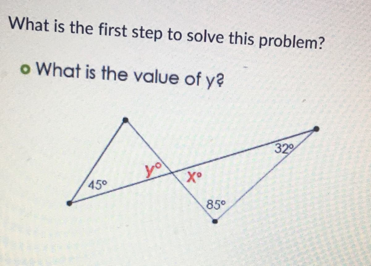 What is the first step to solve this problem?
o What is the value of y?
32
450
85
