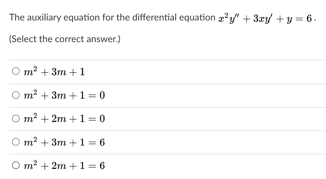 The auxiliary equation for the differential equation x²y" + 3xy' + y = 6 .
(Select the correct answer.)
тt + 3т + 1
т? + 3т + 1 — 0
m2 + 2m + 1 = 0
т? + 3т + 1 — 6
O m? + 2m +1= 6
