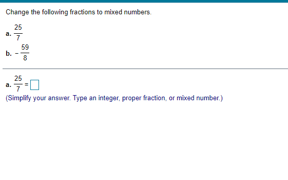 Change the following fractions to mixed numbers.
25
a. 1
59
b.
25
%3D
а.
7
(Simplify your answer. Type an integer, proper fraction, or mixed number.)
