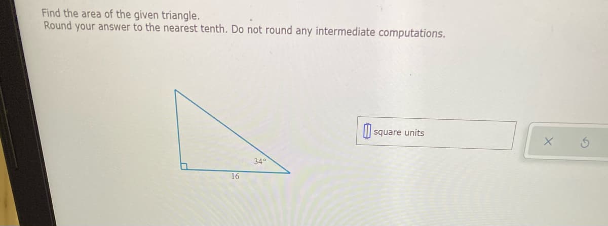 Find the area of the given triangle.
Round your answer to the nearest tenth. Do not round any intermediate computations.
square units
34°
16

